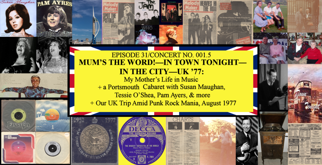 001.5 (EP 31) Mum’s the Word!—In Town Tonight—In the City—UK ’77: a Portsmouth cabaret with Susan Maughan, Tessie O’Shea, Pam Ayers, & more + Our UK Trip Amid Punk Rock Mania, August 1977, mylifeinconcert.com